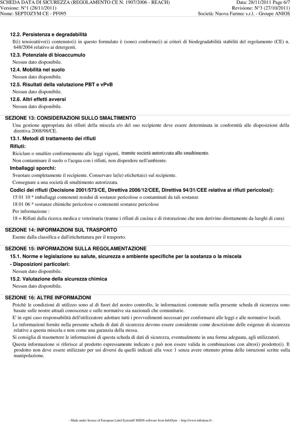 648/2004 relativo ai detergenti. 12.3. Potenziale di bioaccumulo 12.4. Mobilità nel suolo 12.5. Risultati della valutazione PBT e vpvb 12.6. Altri effetti avversi SEZIONE 13: CONSIDERAZIONI SULLO