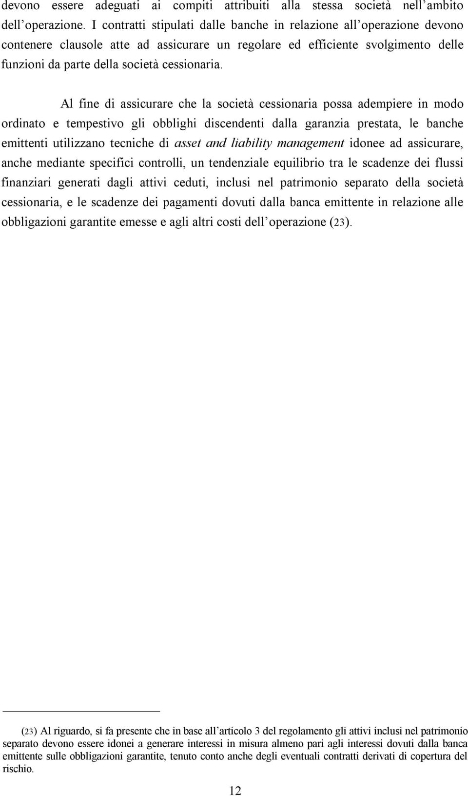 Al fine di assicurare che la società cessionaria possa adempiere in modo ordinato e tempestivo gli obblighi discendenti dalla garanzia prestata, le banche emittenti utilizzano tecniche di asset and