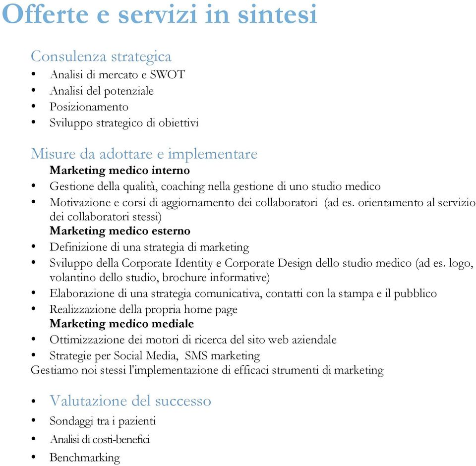 orientamento al servizio dei collaboratori stessi) Marketing medico esterno Definizione di una strategia di marketing Sviluppo della Corporate Identity e Corporate Design dello studio medico (ad es.