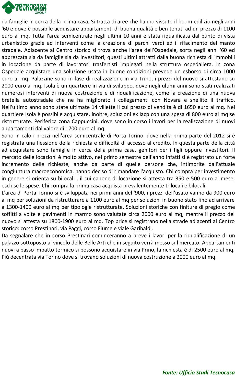 Tutta l'area semicentrale negli ultimi 10 anni è stata riqualificata dal punto di vista urbanistico grazie ad interventi come la creazione di parchi verdi ed il rifacimento del manto stradale.