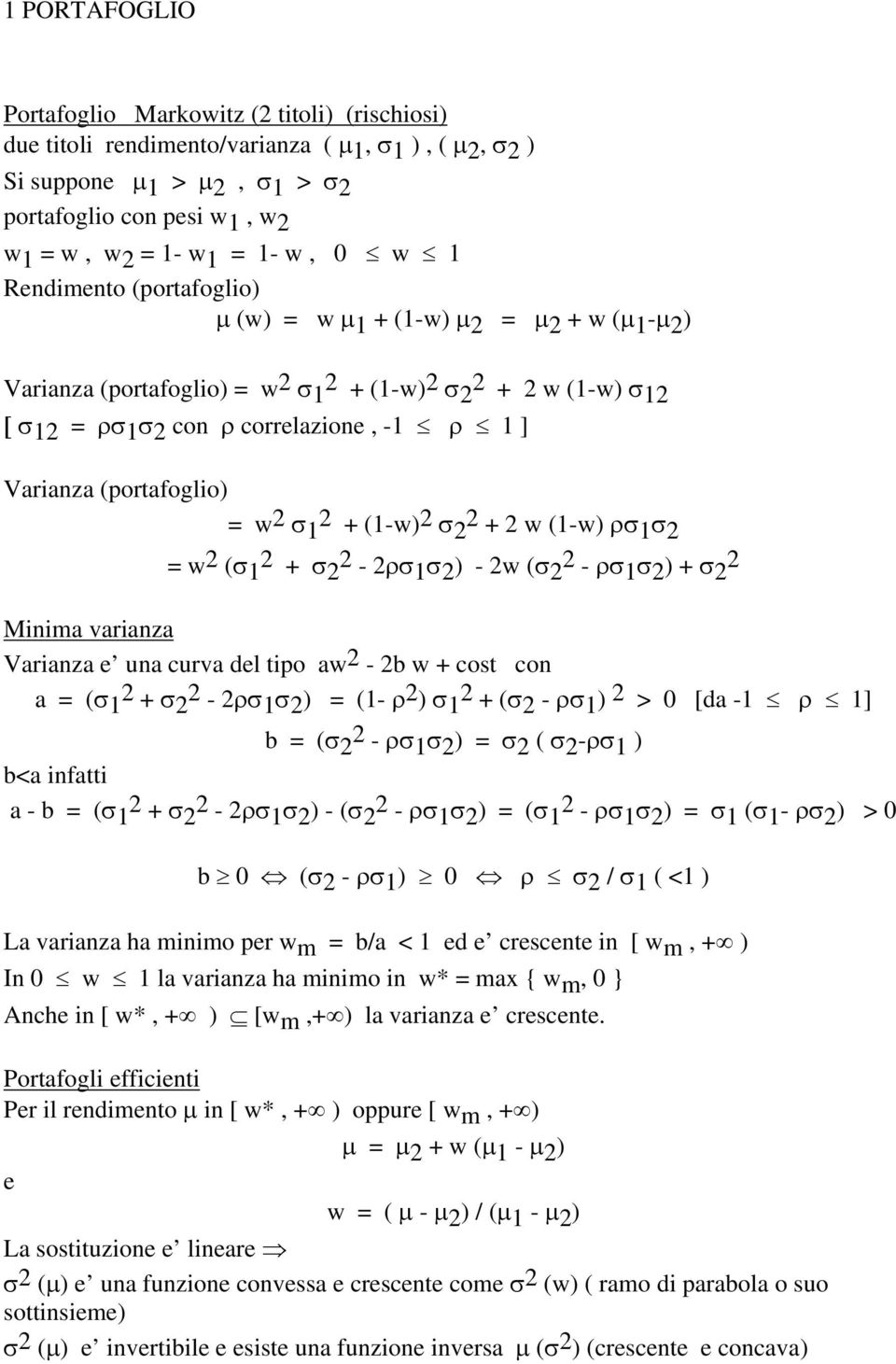 1 ] Varianza (portafoglio) = w 2 σ 1 2 + (1-w) 2 σ2 2 + 2 w (1-w) ρσ 1 σ 2 = w 2 (σ 1 2 + σ2 2-2ρσ1 σ 2 ) - 2w (σ 2 2 - ρσ1 σ 2 ) + σ 2 2 Minima varianza Varianza e una curva del tipo aw 2-2b w +