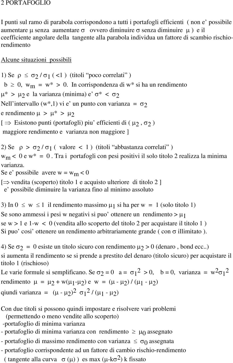 In corrispondenza di w* si ha un rendimento μ* > μ 2 e la varianza (minima) e σ* < σ 2 Nell intervallo (w*,1) vi e un punto con varianza = σ 2 e rendimento μ > μ* > μ 2 [ Esistono punti (portafogli)