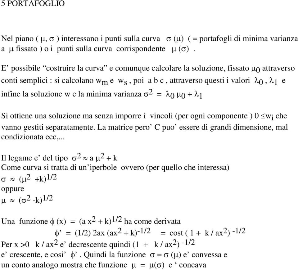 w e la minima varianza σ 2 = λ 0 μ 0 + λ 1 Si ottiene una soluzione ma senza imporre i vincoli (per ogni componente ) 0 w i che vanno gestiti separatamente.