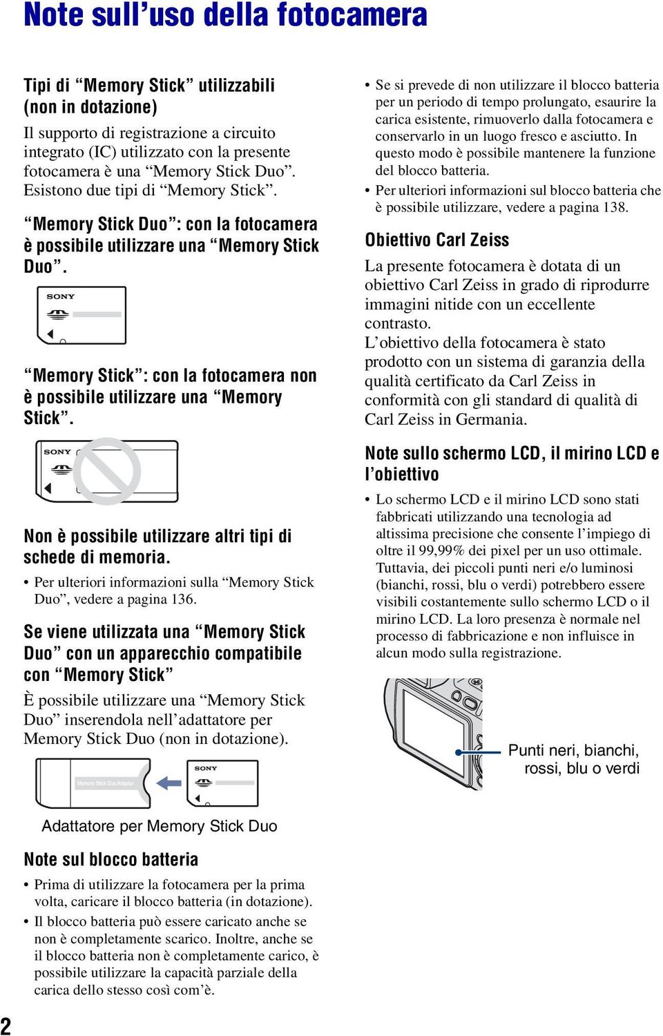 Non è possibile utilizzare altri tipi di schede di memoria. Per ulteriori informazioni sulla Memory Stick Duo, vedere a pagina 136.