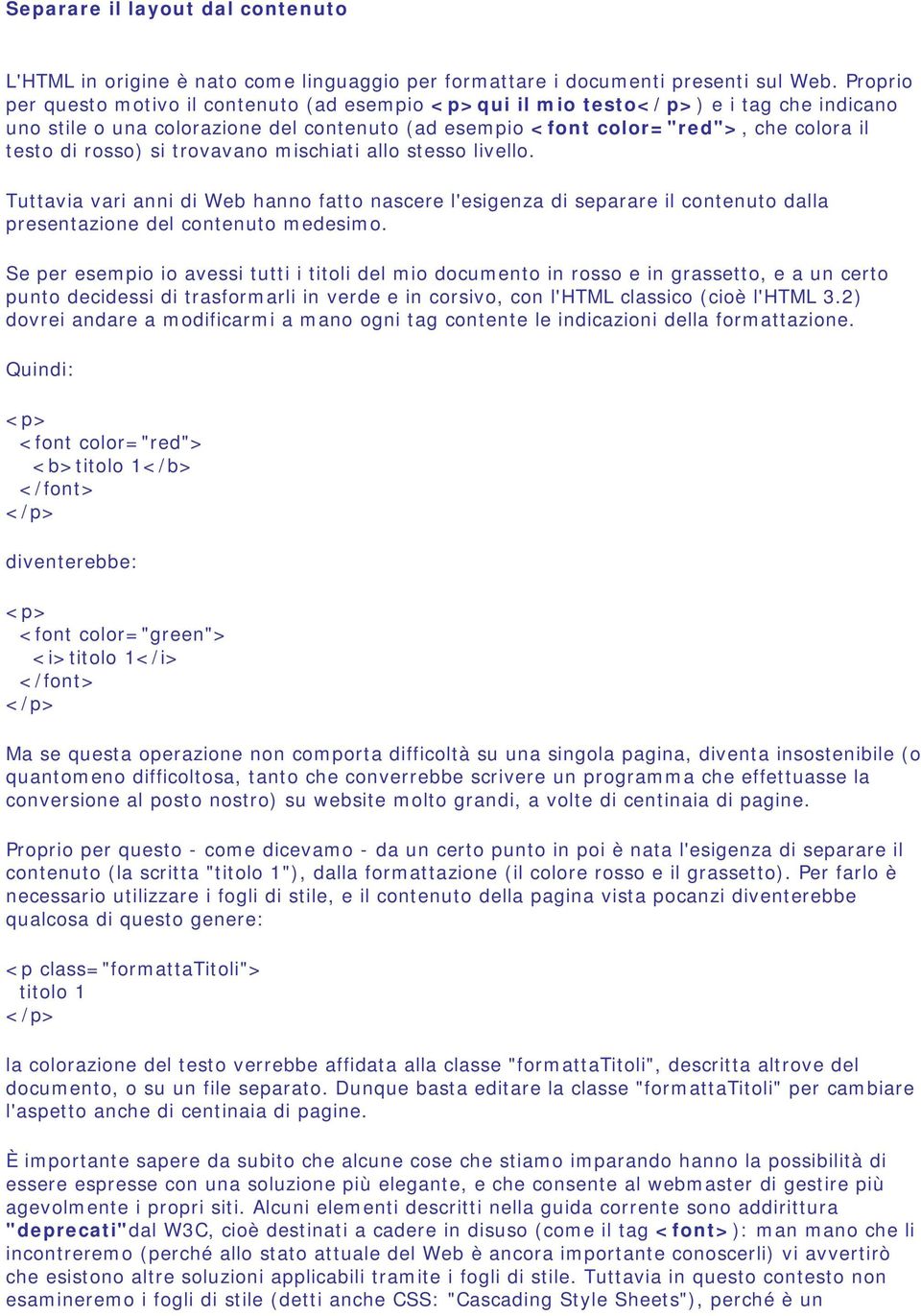 rosso) si trovavano mischiati allo stesso livello. Tuttavia vari anni di Web hanno fatto nascere l'esigenza di separare il contenuto dalla presentazione del contenuto medesimo.