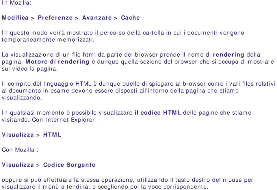 Il compito del linguaggio HTML è dunque quello di spiegare al browser come i vari files relativi al documento in esame devono essere disposti all'interno della pagina che stiamo visualizzando.