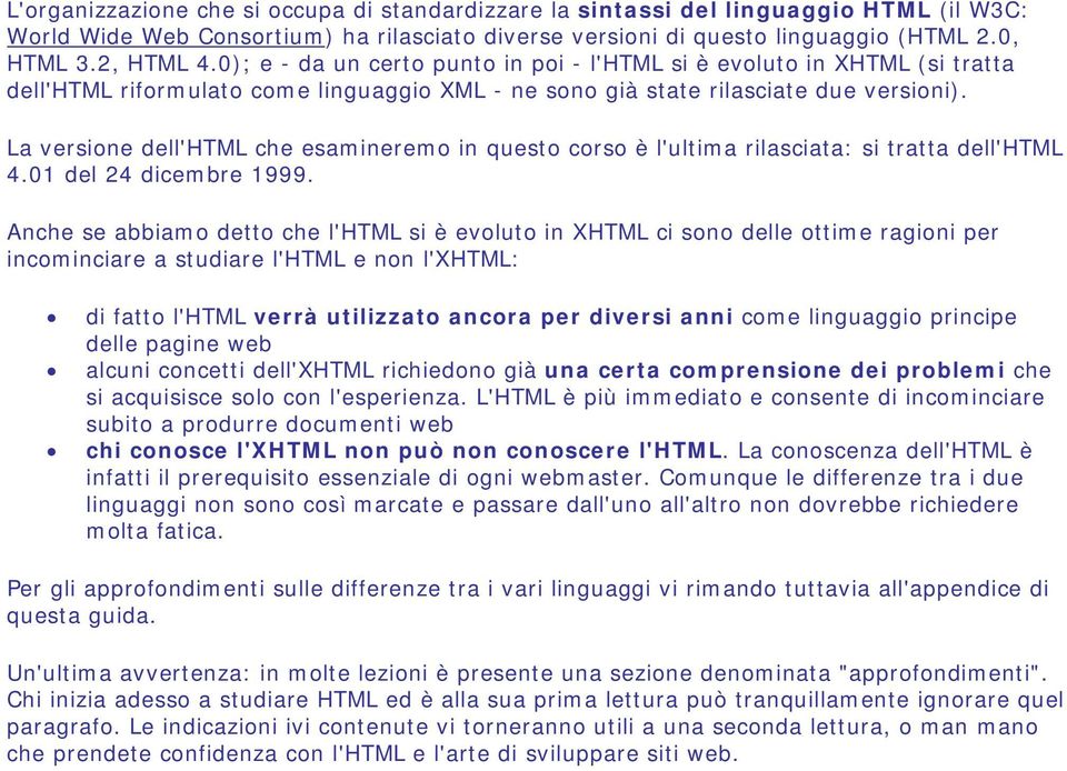 La versione dell'html che esamineremo in questo corso è l'ultima rilasciata: si tratta dell'html 4.01 del 24 dicembre 1999.