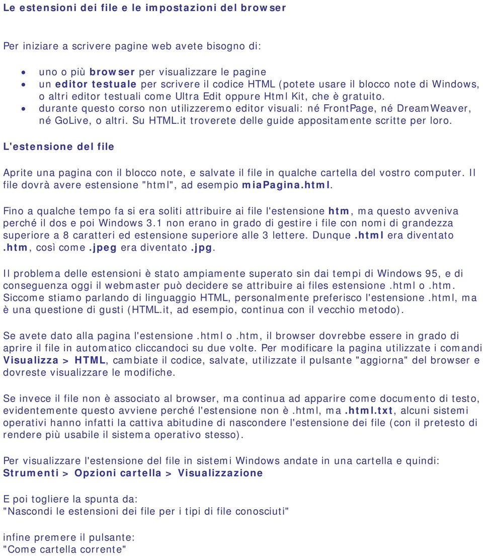 durante questo corso non utilizzeremo editor visuali: né FrontPage, né DreamWeaver, né GoLive, o altri. Su HTML.it troverete delle guide appositamente scritte per loro.