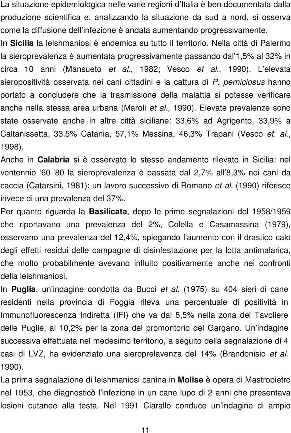 Nella città di Palermo la sieroprevalenza è aumentata progressivamente passando dal 1,5% al 32% in circa 10 anni (Mansueto et al., 1982; Vesco et al., 1990).