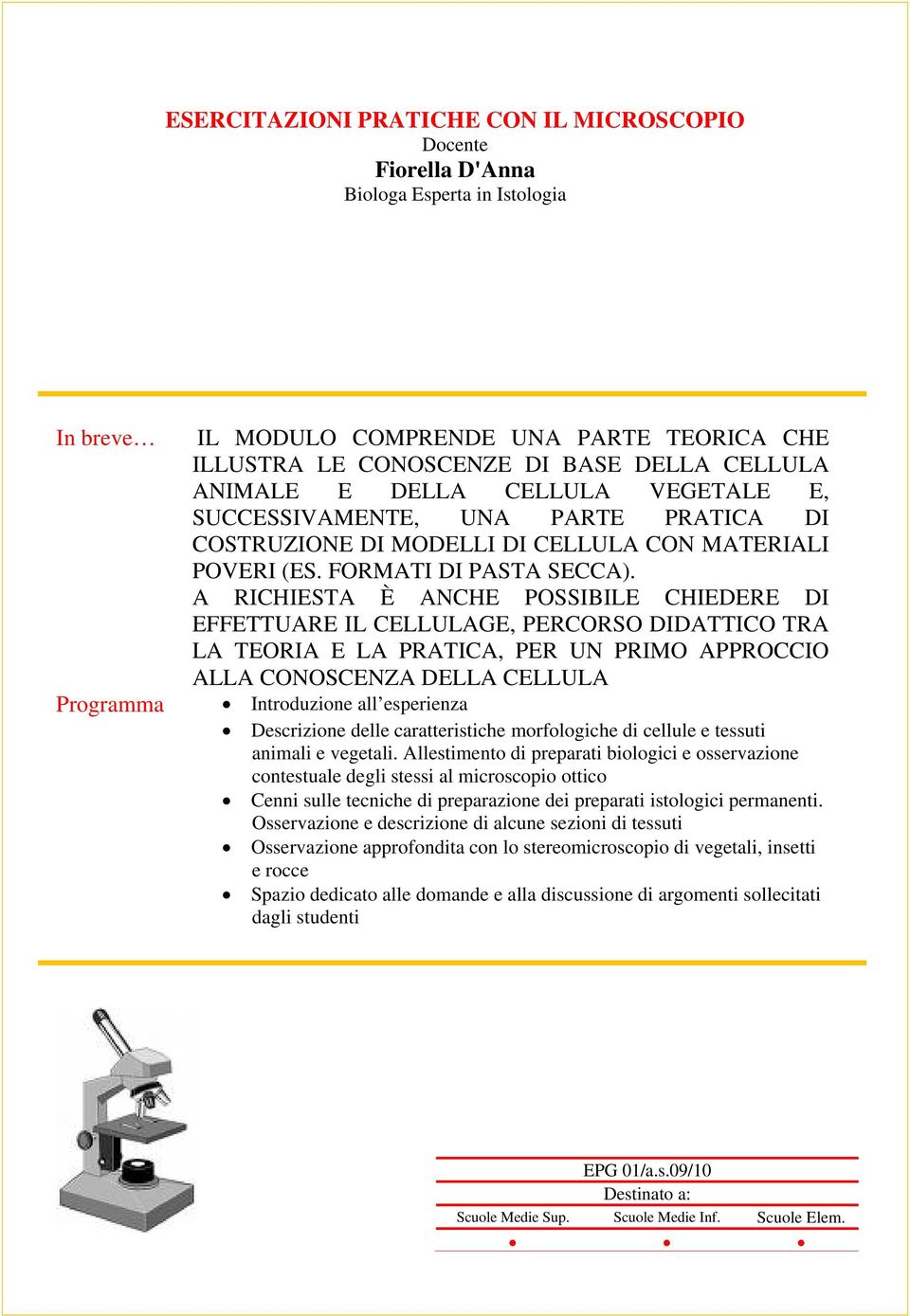 A RICHIESTA È ANCHE POSSIBILE CHIEDERE DI EFFETTUARE IL CELLULAGE, PERCORSO DIDATTICO TRA LA TEORIA E LA PRATICA, PER UN PRIMO APPROCCIO ALLA CONOSCENZA DELLA CELLULA Introduzione all esperienza