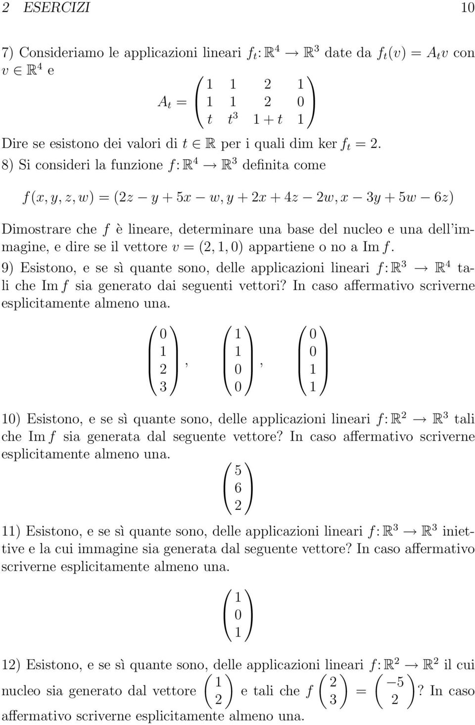 dire se il vettore v = (2,, 0) appartiene o no a Im f. 9) Esistono, e se sì quante sono, delle applicazioni lineari f: R 3 R 4 tali che Im f sia generato dai seguenti vettori?