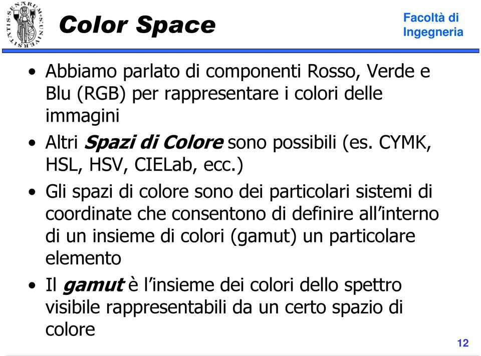 ) Gli spazi di colore sono dei particolari sistemi di coordinate che consentono di definire all interno di un
