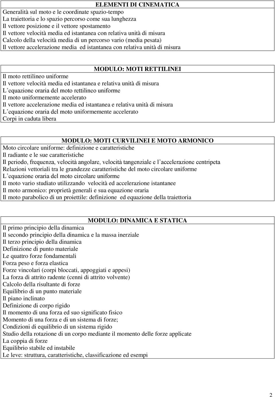 RETTILINEI Il moto rettilineo uniforme Il vettore velocità media ed istantanea e relativa unità di misura L equazione oraria del moto rettilineo uniforme Il moto uniformemente accelerato Il vettore