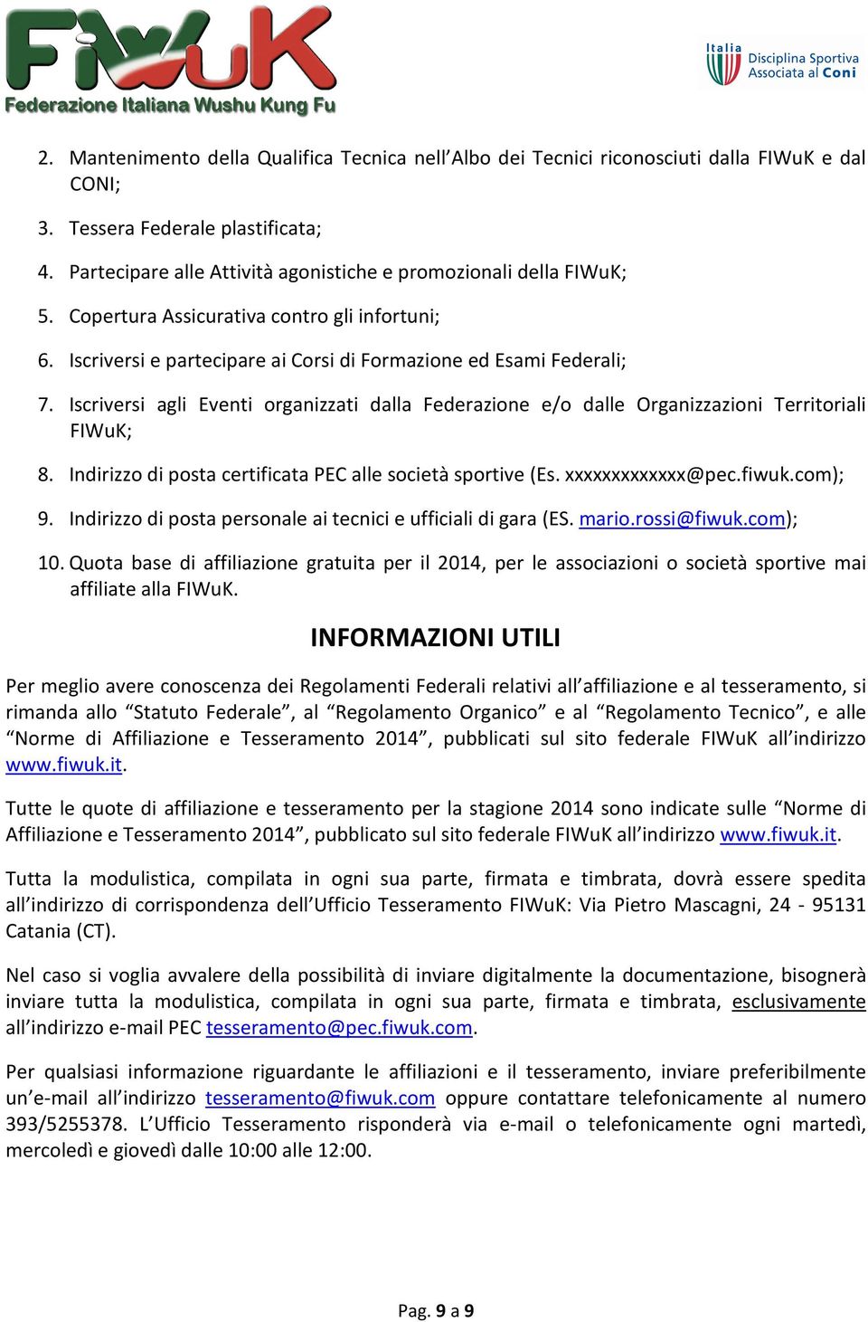 Iscriversi agli Eventi organizzati dalla Federazione e/o dalle Organizzazioni Territoriali FIWuK; 8. Indirizzo di posta certificata PEC alle società sportive (Es. xxxxxxxxxxxxx@pec.fiwuk.com); 9.