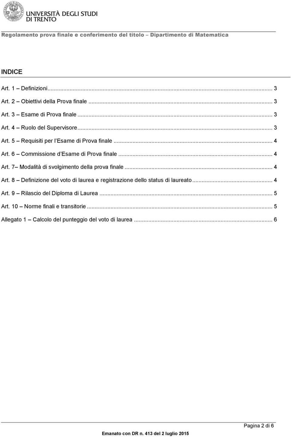 .. 4 Art. 8 Definizione del voto di laurea e registrazione dello status di laureato... 4 Art. 9 Rilascio del Diploma di Laurea.