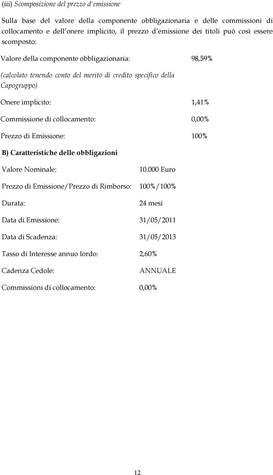 implicito: 1,41% Commissione di collocamento: 0,00% Prezzo di Emissione: 100% B) Caratteristiche delle obbligazioni Valore Nominale: 10.