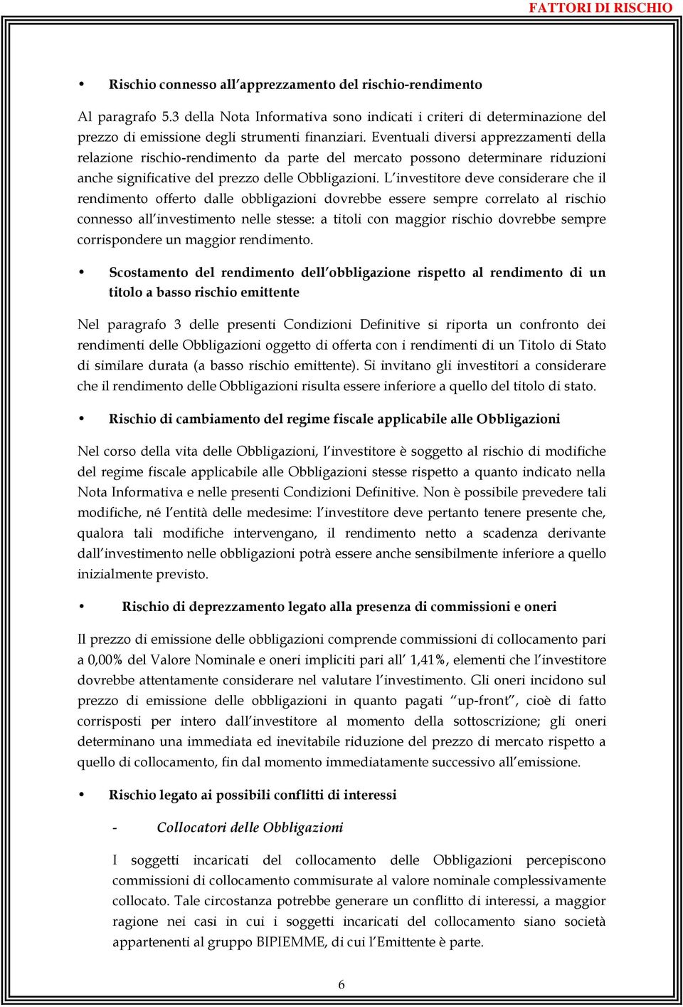 Eventuali diversi apprezzamenti della relazione rischio-rendimento da parte del mercato possono determinare riduzioni anche significative del prezzo delle Obbligazioni.