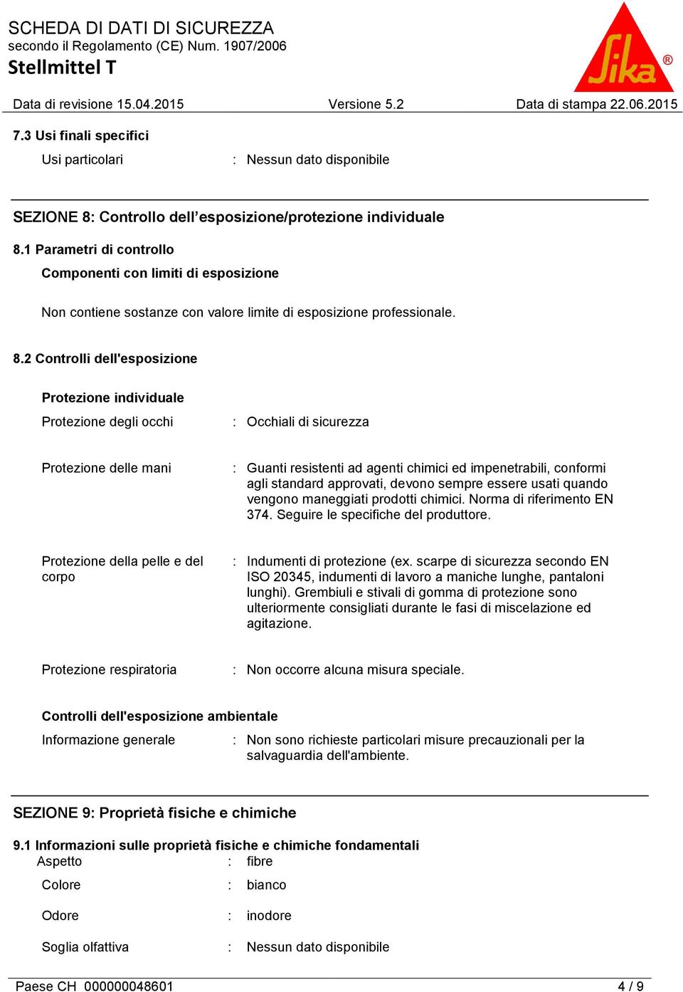 2 Controlli dell'esposizione Protezione individuale Protezione degli occhi : Occhiali di sicurezza Protezione delle mani : Guanti resistenti ad agenti chimici ed impenetrabili, conformi agli standard