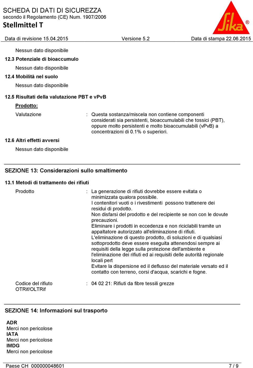 concentrazioni di 0.1% o superiori. SEZIONE 13: Considerazioni sullo smaltimento 13.