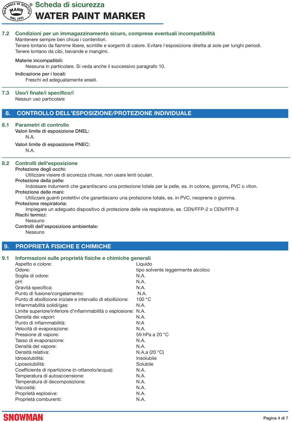 Indicazione per i locali: Freschi ed adeguatamente areati. 7.3 Uso/i file/i specifico/i Nessun uso particolare 8. CONTROLLO DELL ESPOSIZIONE/PROTEZIONE INDIVIDUALE 8.