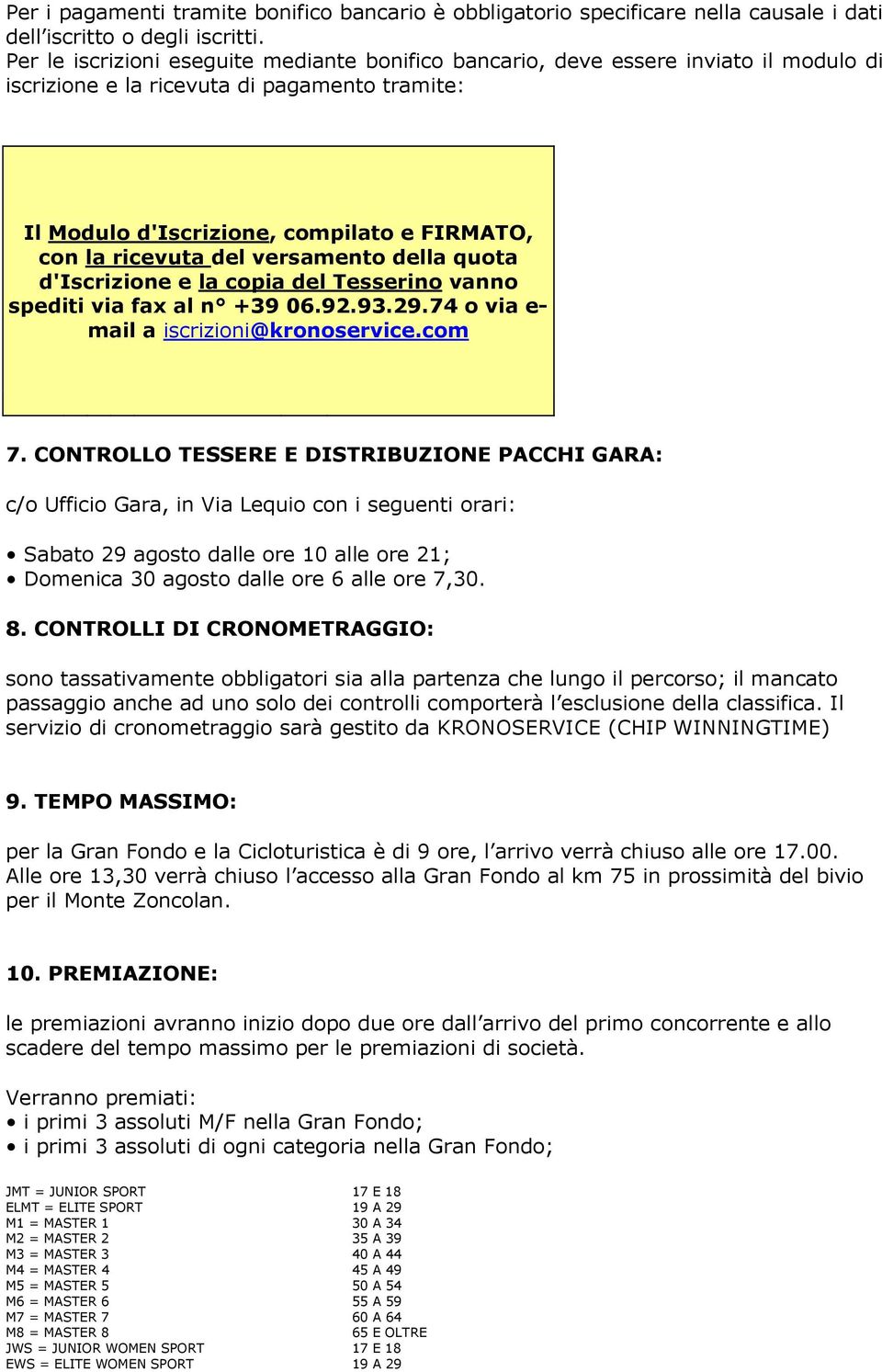 versamento della quota d'iscrizione e la copia del Tesserino vanno spediti via fax al n +39 06.92.93.29.74 o via e- mail a iscrizioni@kronoservice.com 7.