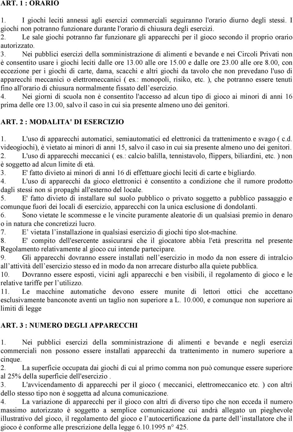 Nei pubblici esercizi della somministrazione di alimenti e bevande e nei Circoli Privati non è consentito usare i giochi leciti dalle ore 13.00 alle ore 15.00 e dalle ore 23.00 alle ore 8.