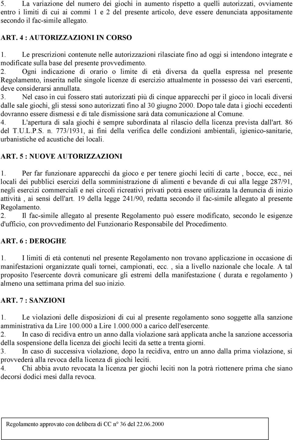 Le prescrizioni contenute nelle autorizzazioni rilasciate fino ad oggi si intendono integrate e modificate sulla base del presente provvedimento. 2.