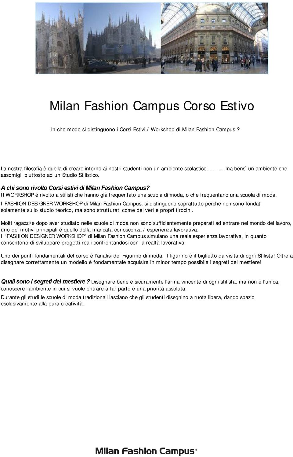 A chi sono rivolto Corsi estivi di Milan Fashion Campus? Il WORKSHOP è rivolto a stilisti che hanno già frequentato una scuola di moda, o che frequentano una scuola di moda.