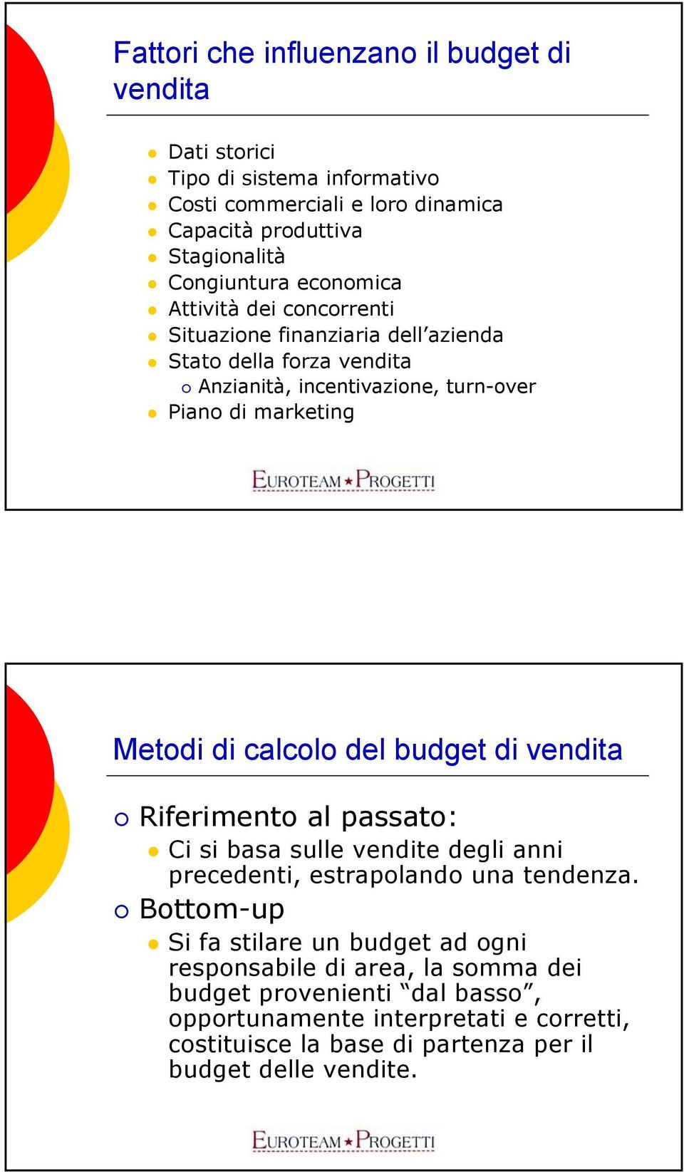 calcolo del budget di vendita Riferimento al passato: Ci si basa sulle vendite degli anni precedenti, estrapolando una tendenza.