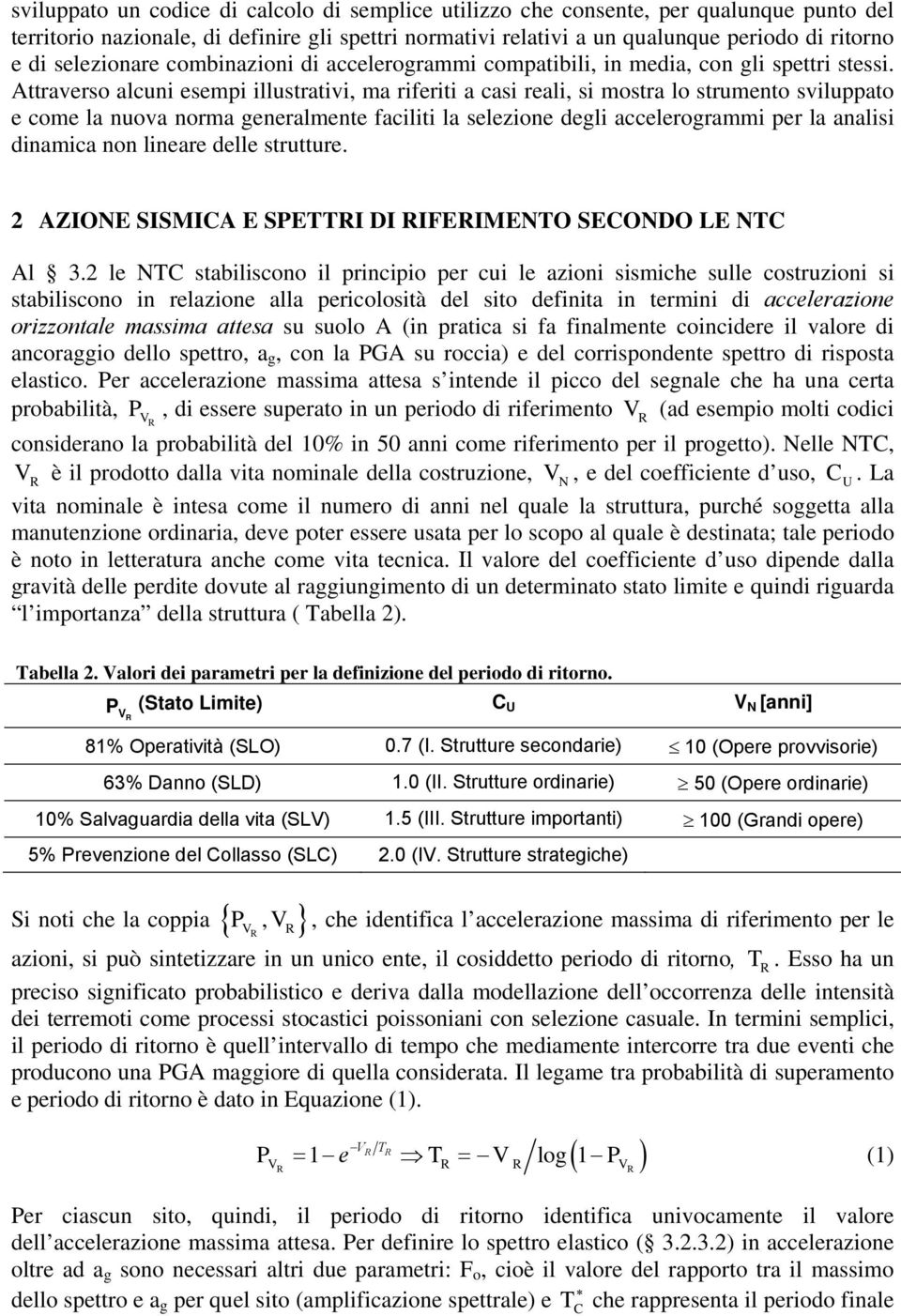 Attraverso alcuni esempi illustrativi, ma riferiti a casi reali, si mostra lo strumento sviluppato e come la nuova norma generalmente faciliti la selezione degli accelerogrammi per la analisi