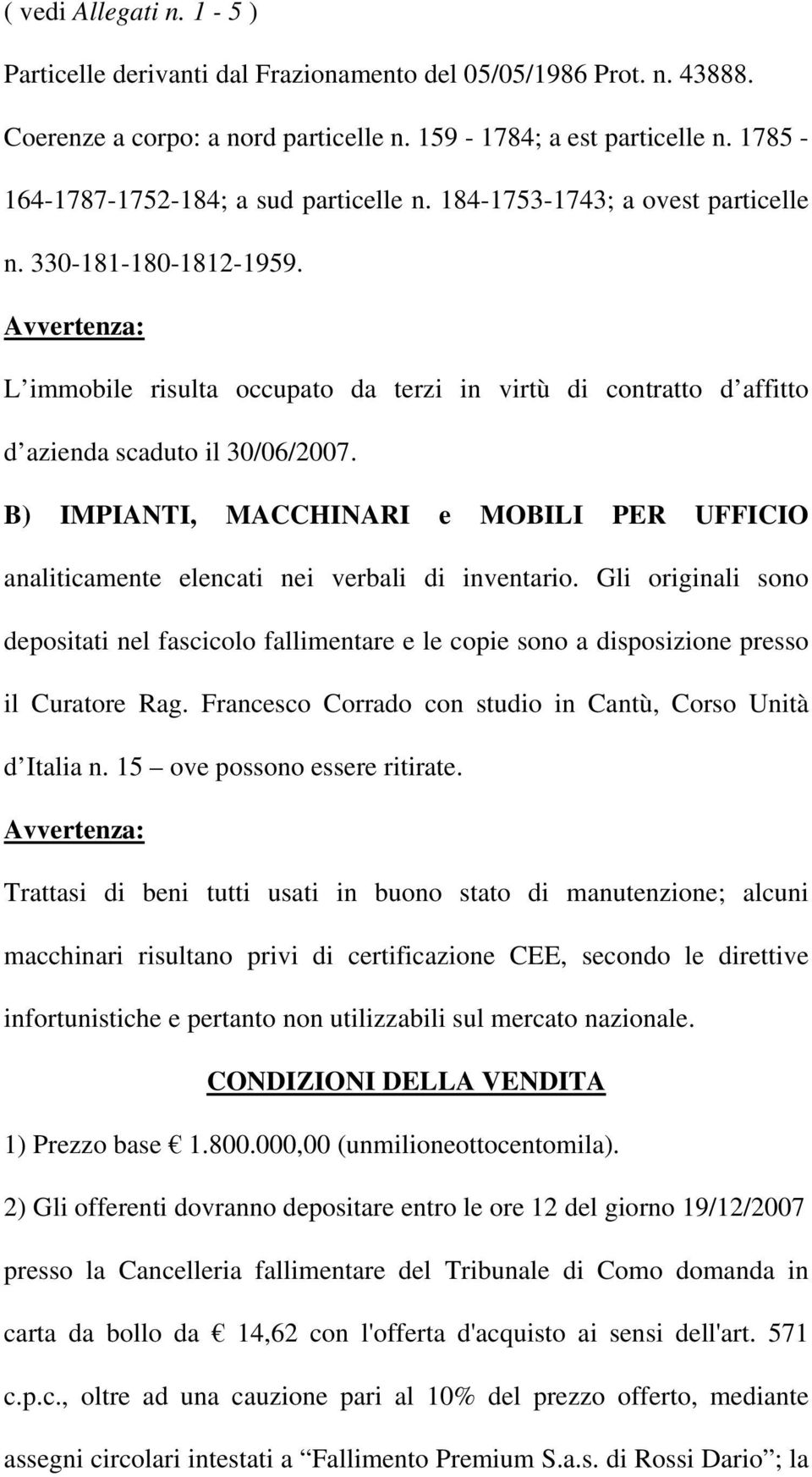 Avvertenza: L immobile risulta occupato da terzi in virtù di contratto d affitto d azienda scaduto il 30/06/2007.