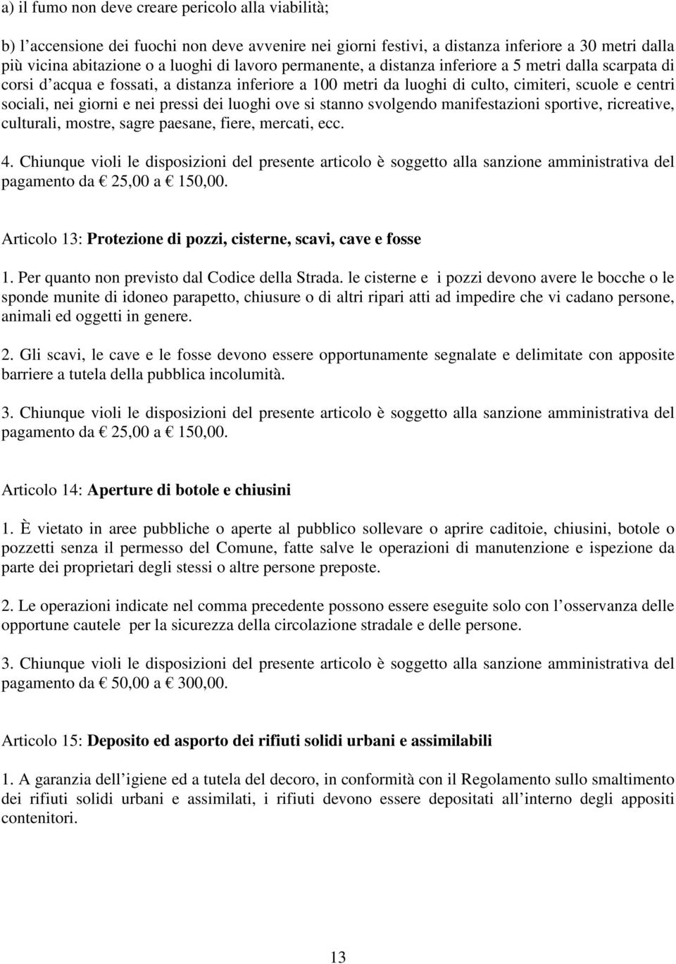 dei luoghi ove si stanno svolgendo manifestazioni sportive, ricreative, culturali, mostre, sagre paesane, fiere, mercati, ecc. 4.