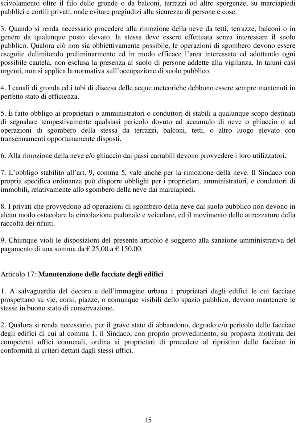 Qualora ciò non sia obbiettivamente possibile, le operazioni di sgombero devono essere eseguite delimitando preliminarmente ed in modo efficace l area interessata ed adottando ogni possibile cautela,