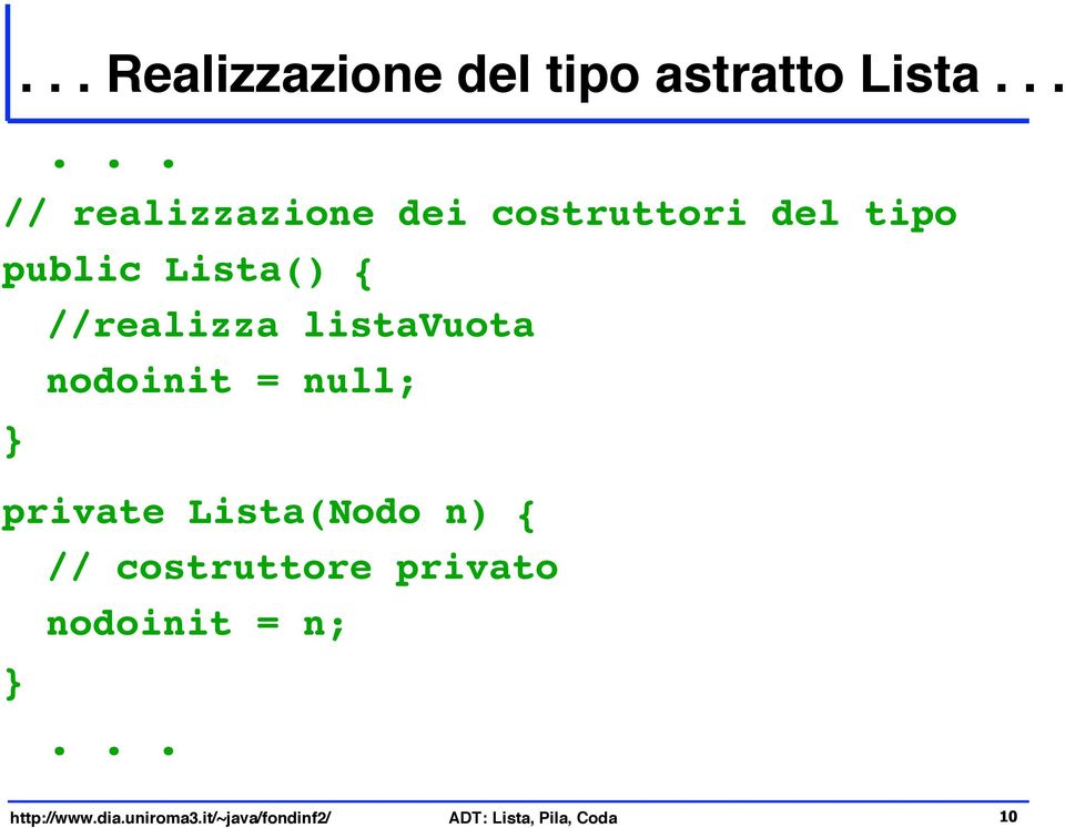 nodoinit = null; private Lista(Nodo n) { // costruttore privato