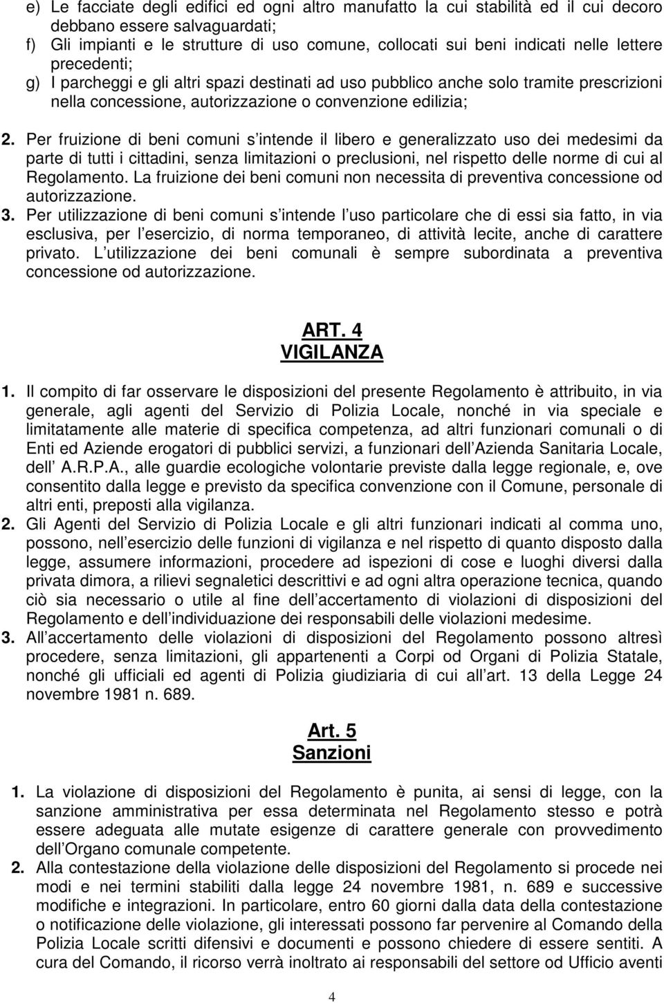 Per fruizione di beni comuni s intende il libero e generalizzato uso dei medesimi da parte di tutti i cittadini, senza limitazioni o preclusioni, nel rispetto delle norme di cui al Regolamento.