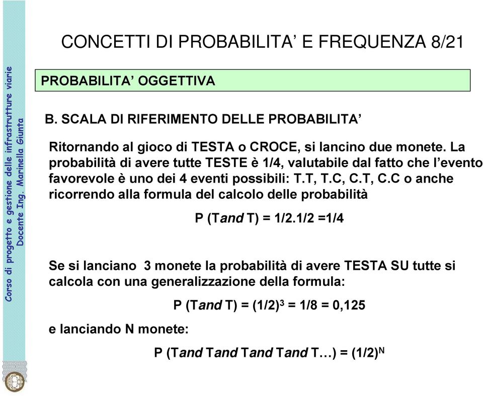 La probabilità di avere tutte TESTE è 1/4, valutabile dal fatto che l evento favorevole è uno dei 4 eventi possibili: T.T, T.C, C.T, C.