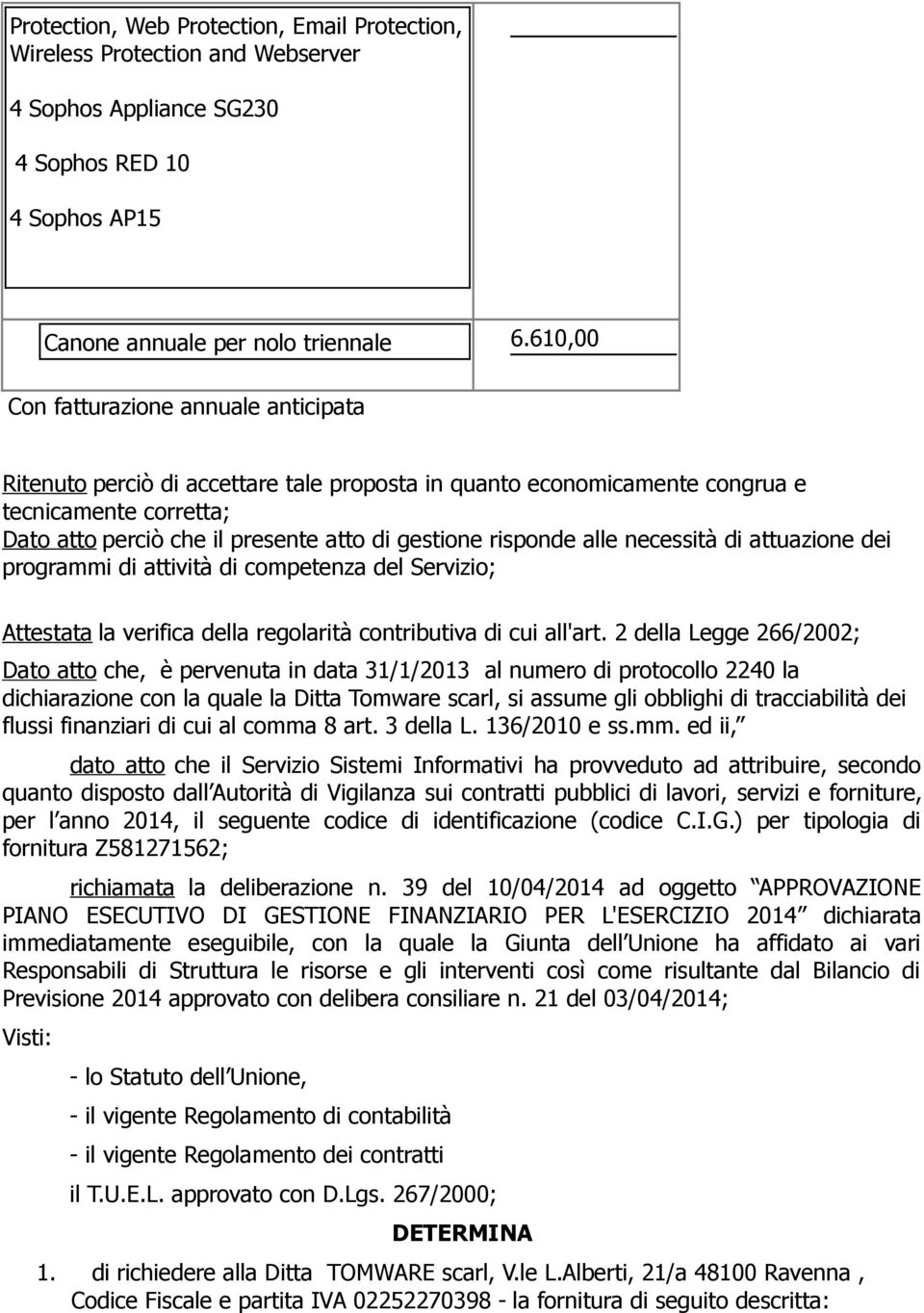 risponde alle necessità di attuazione dei programmi di attività di competenza del Servizio; Attestata la verifica della regolarità contributiva di cui all'art.