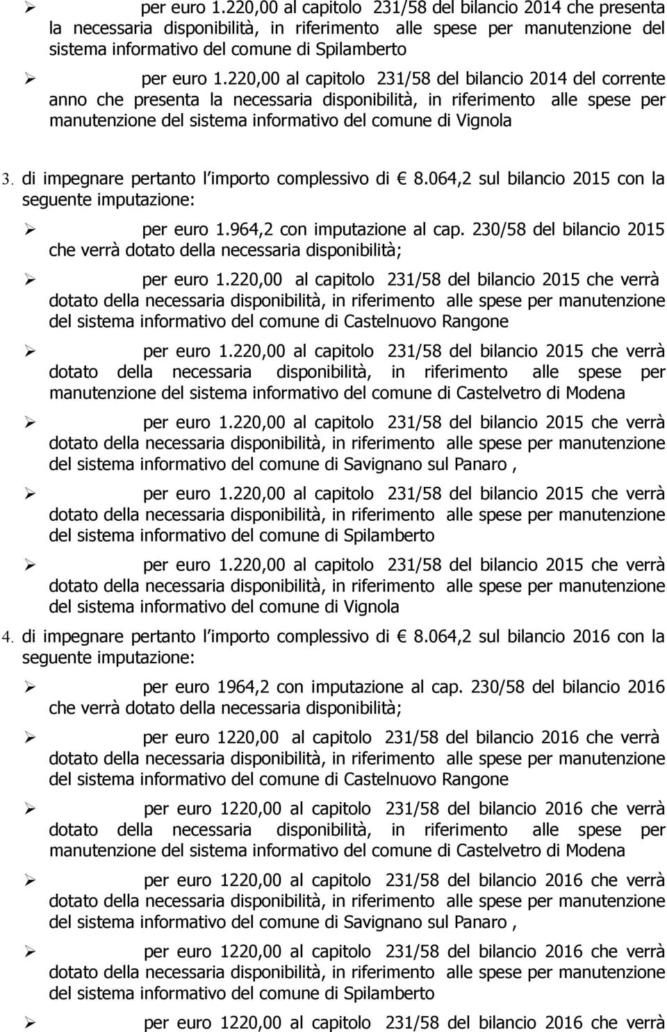 231/58 del bilancio 2014 del corrente anno che presenta la necessaria disponibilità, in riferimento alle spese per manutenzione del sistema informativo del comune di Vignola 3.