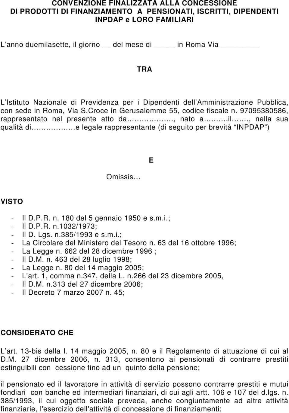 , nella sua qualità di e legale rappresentante (di seguito per brevità INPDAP ) Omissis E VISTO - Il D.P.R. n. 180 del 5 gennaio 1950 e s.m.i.; - Il D.P.R. n.1032/1973; - Il D. Lgs. n.385/1993 e s.m.i.; - La Circolare del Ministero del Tesoro n.