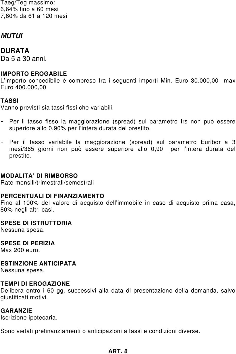 - Per il tasso variabile la maggiorazione (spread) sul parametro Euribor a 3 mesi/365 giorni non può essere superiore allo 0,90 per l intera durata del prestito.