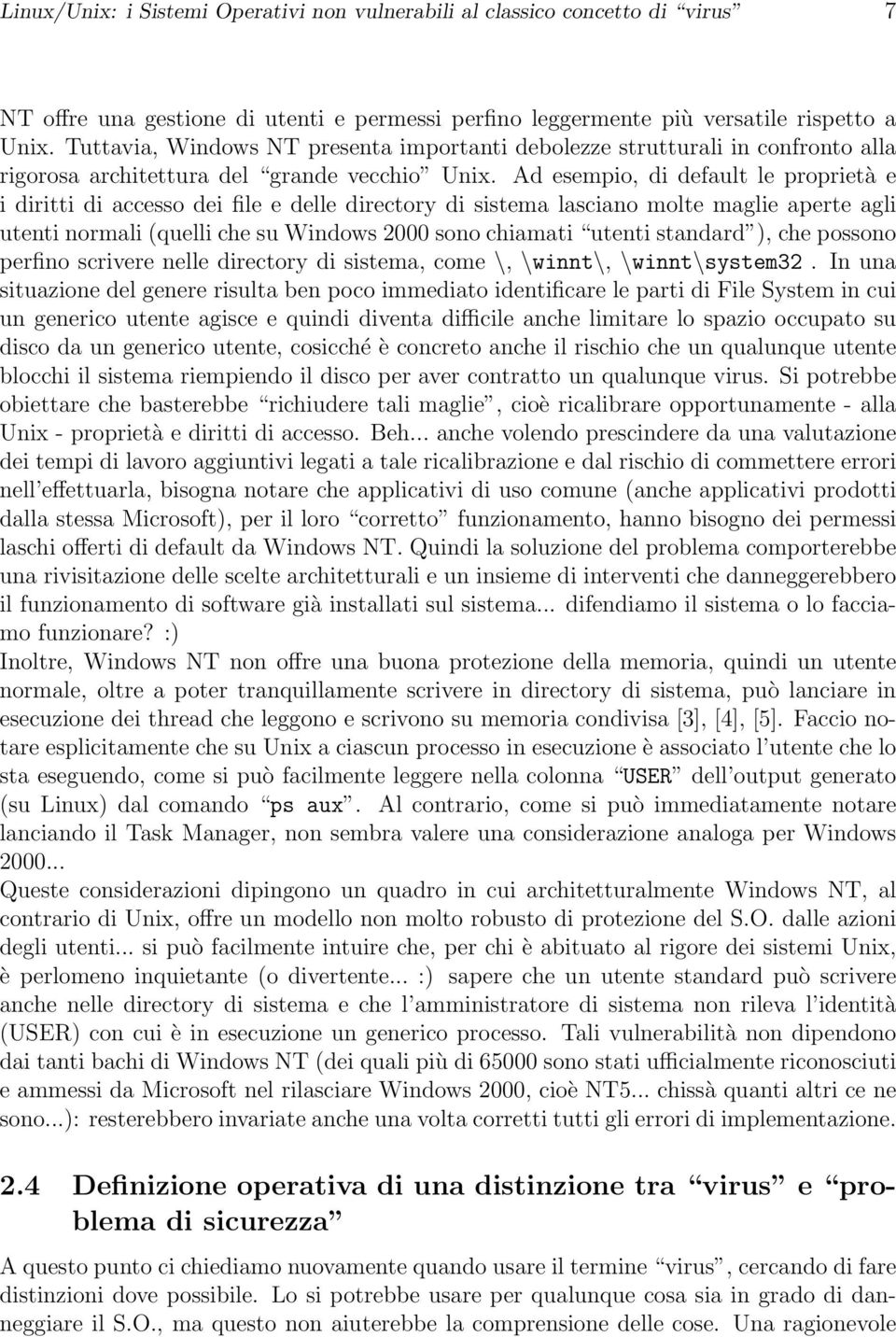 Ad esempio, di default le proprietà e i diritti di accesso dei file e delle directory di sistema lasciano molte maglie aperte agli utenti normali (quelli che su Windows 2000 sono chiamati utenti