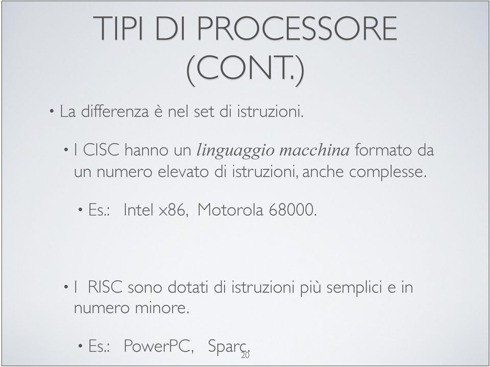 istruzioni, anche complesse. Es.: Intel x86, Motorola 68000.