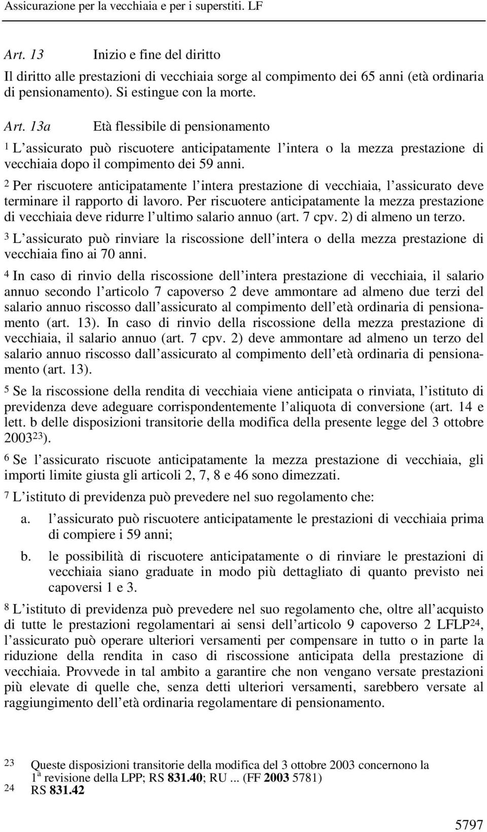 2 Per riscuotere anticipatamente l intera prestazione di vecchiaia, l assicurato deve terminare il rapporto di lavoro.