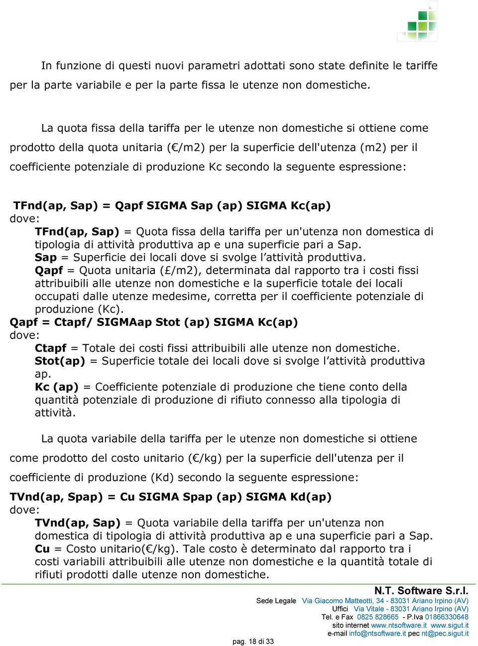 secondo la seguente espressione: TFnd(ap, Sap) = Qapf SIGMA Sap (ap) SIGMA Kc(ap) dove: TFnd(ap, Sap) = Quota fissa della tariffa per un'utenza non domestica di tipologia di attività produttiva ap e