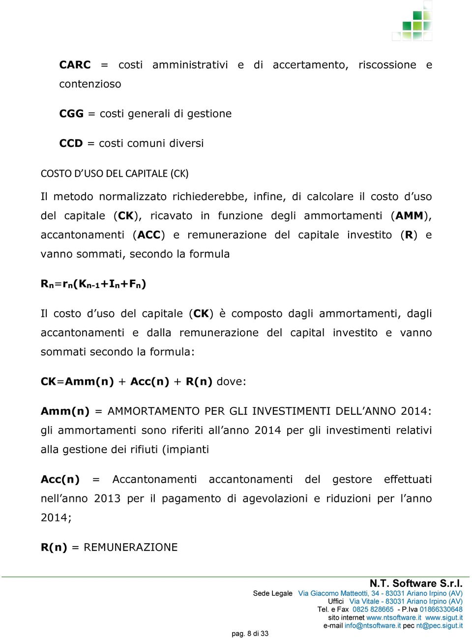 secondo la formula Rn=rn(Kn-1+In+Fn) Il costo d uso del capitale (CK) è composto dagli ammortamenti, dagli accantonamenti e dalla remunerazione del capital investito e vanno sommati secondo la