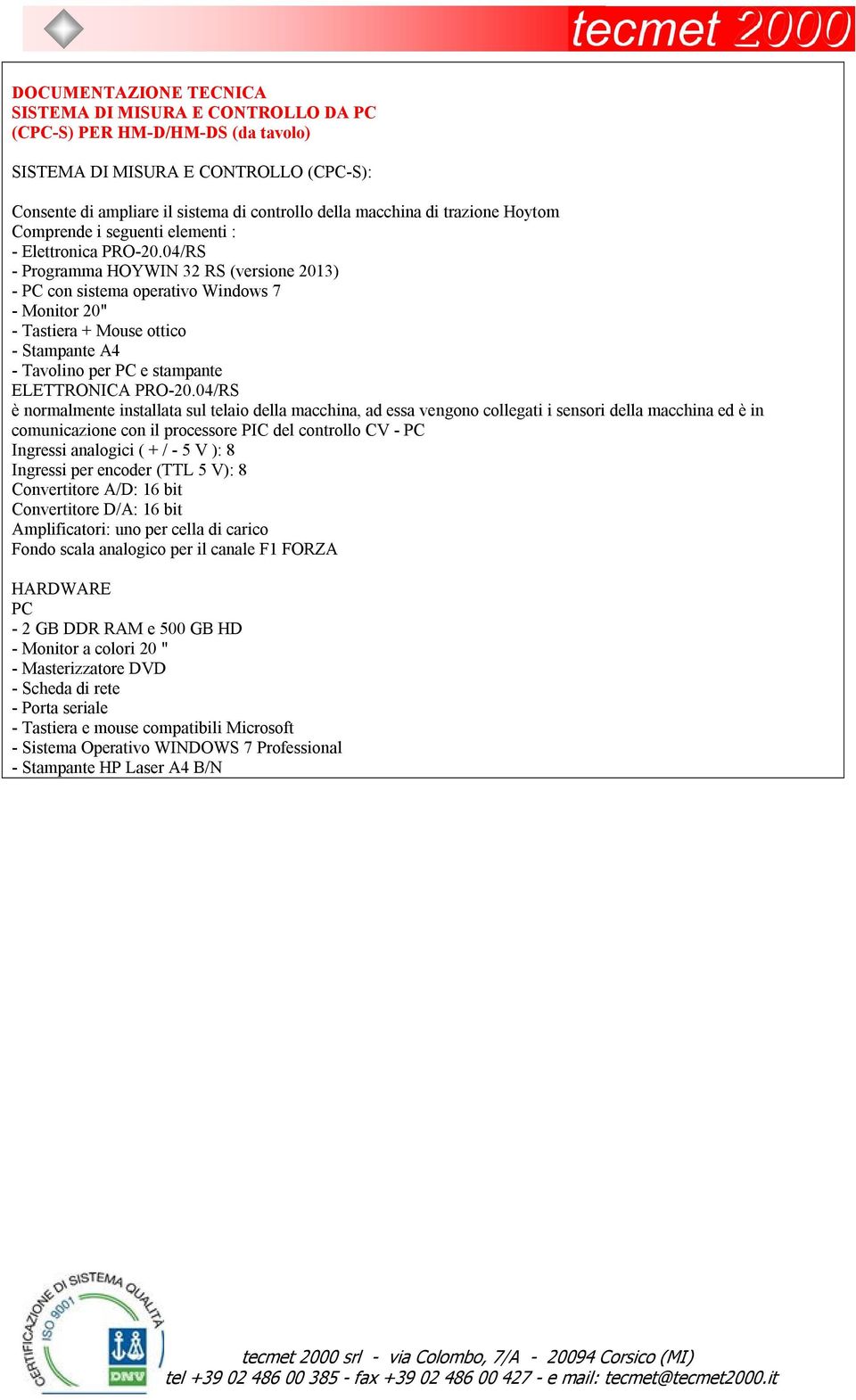 04/RS - Programma HOYWIN 32 RS (versione 2013) - PC con sistema operativo Windows 7 - Monitor 20" - Tastiera + Mouse ottico - Stampante A4 - Tavolino per PC e stampante ELETTRONICA PRO-20.