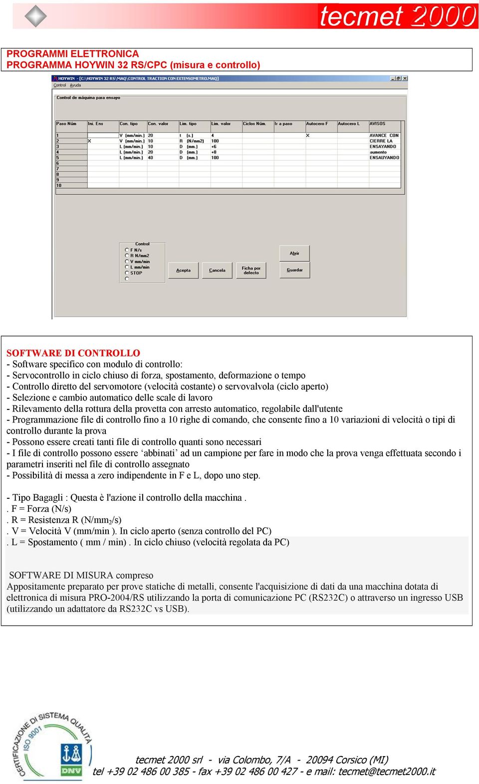 provetta con arresto automatico, regolabile dall'utente - Programmazione file di controllo fino a 10 righe di comando, che consente fino a 10 variazioni di velocità o tipi di controllo durante la