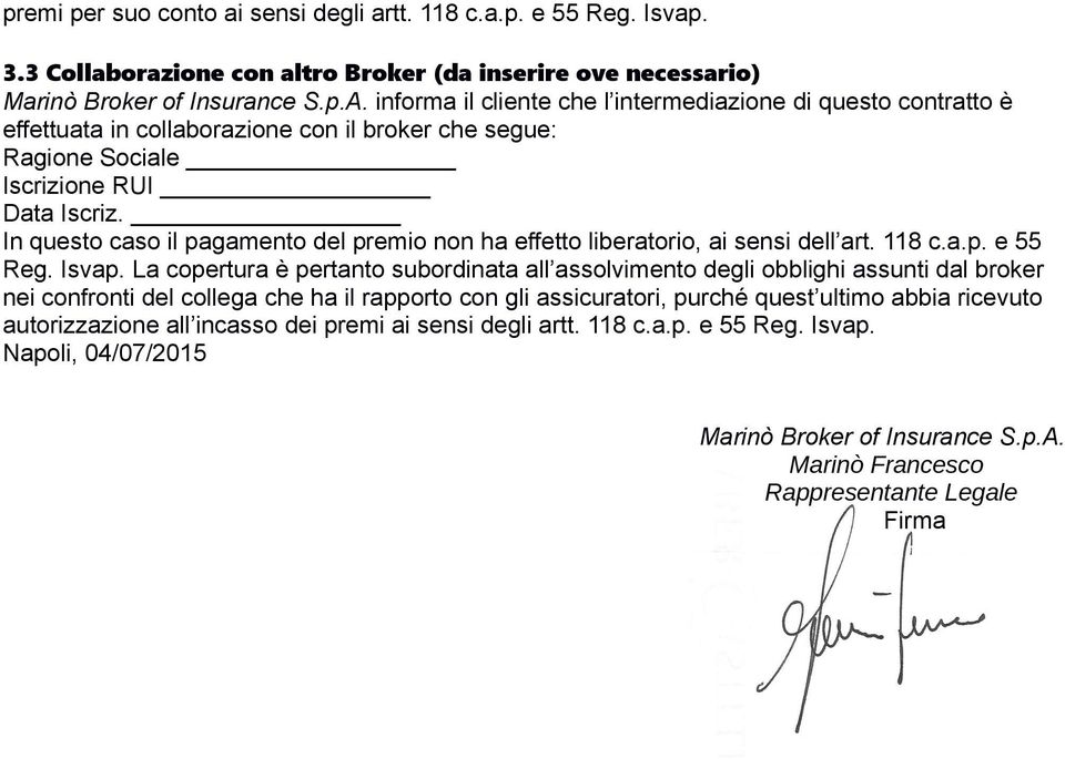 In questo caso il pagamento del premio non ha effetto liberatorio, ai sensi dell art. 118 c.a.p. e 55 Reg. Isvap.