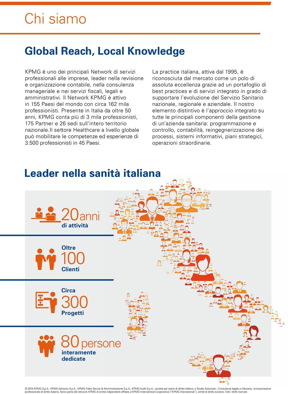 Presente in Italia da oltre 50 anni, KPMG conta più di 3 mila professionisti, 175 Partner e 26 sedi sull intero territorio nazionale.