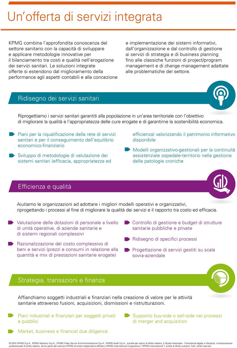 Le soluzioni integrate offerte si estendono dal miglioramento della performance agli aspetti contabili e alla concezione e implementazione dei sistemi informativi, dall organizzazione e dal controllo